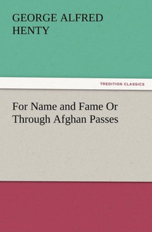 For Name and Fame or Through Afghan Passes by G a Henty - Paperback