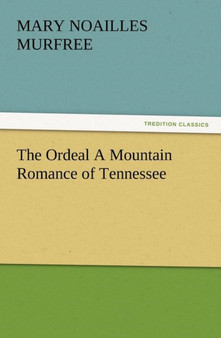 The Ordeal a Mountain Romance of Tennessee by Mary Noailles Murfree - Paperback