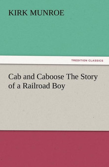 Cab and Caboose the Story of a Railroad Boy by Kirk Munroe - Paperback
