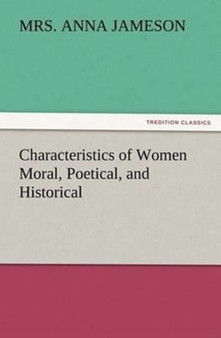 Characteristics of Women Moral, Poetical, and Historical by Mrs Jameson - Paperback