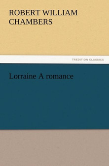 Lorraine a Romance by Robert W Chambers - Paperback