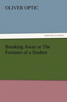 Breaking Away or the Fortunes of a Student by Professor Oliver Optic - Paperback