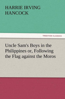Uncle Sam's Boys in the Philippines Or, Following the Flag Against the Moros by H Irving Hancock - Paperback