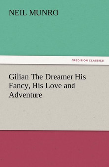Gilian the Dreamer His Fancy, His Love and Adventure by Neil Munro - Paperback