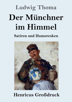 Der Munchner im Himmel (Grossdruck) : Satiren und Humoresken by Ludwig Thoma - Paperback