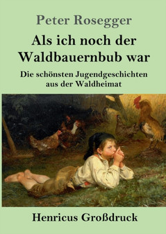 Als ich noch der Waldbauernbub war (Grossdruck) : Die schoensten Jugendgeschichten aus der Waldheimat by Peter Rosegger - Paperback