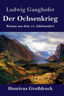Der Ochsenkrieg (Grossdruck) : Roman aus dem 15. Jahrhundert by Ludwig Ganghofer - Hardback
