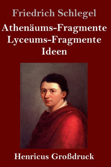 Athenaums-Fragmente / Lyceums-Fragmente / Ideen (Grossdruck) by Friedrich Schlegel - Hardback