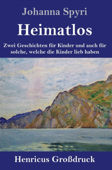 Heimatlos (Grossdruck) : Zwei Geschichten fur Kinder und auch fur solche, welche die Kinder lieb haben by Johanna Spyri - Hardback
