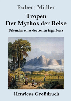 Tropen. Der Mythos der Reise (Grossdruck) : Urkunden eines deutschen Ingenieurs by Robert Muller - Paperback
