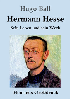 Hermann Hesse (Grossdruck) : Sein Leben und sein Werk by Hugo Ball - Paperback