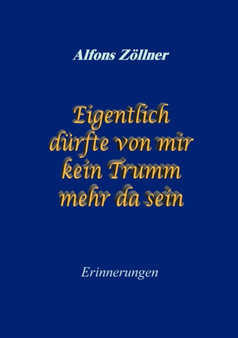 Eigentlich durfte von mir kein Trumm mehr da sein : Erinnerungen by Alfons Zoellner - Paperback