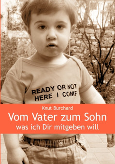 Vom Vater zum Sohn : Was ich Dir mitgeben will by Knut Burchard - Paperback