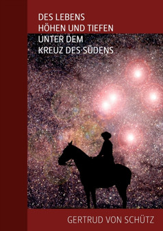 Des Lebens Hoehen und Tiefen unter dem Kreuz des Sudens by Gertrud Von Schutz - Paperback