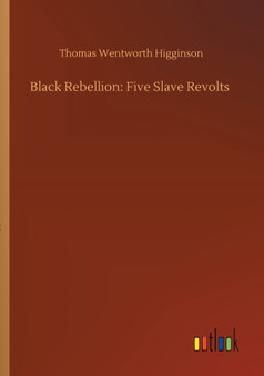 Black Rebellion : Five Slave Revolts by Thomas Wentworth Higginson - Paperback