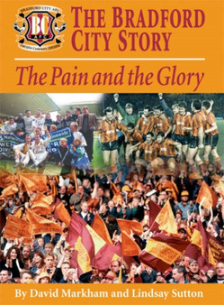 The Bradford City Story : The Pain and the Glory by David Markham - Hardback