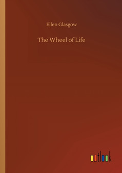 The Wheel of Life by Ellen Glasgow - Paperback