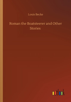 Roman the Boatsteerer and Other Stories by Louis Becke - Paperback