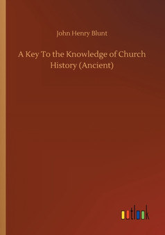 A Key To the Knowledge of Church History (Ancient) by John Henry Blunt - Paperback