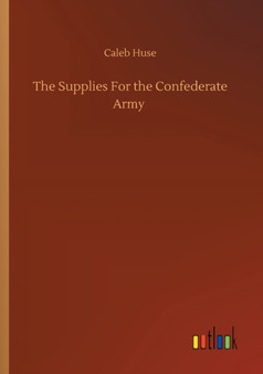 The Supplies For the Confederate Army by Caleb Huse - Paperback