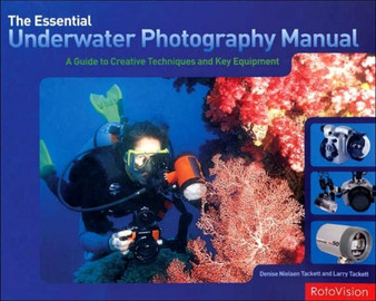 The Essential Underwater Photography Manual : A Guide to Creative Techniques and Essential Equipment by Larry Tackett - Paperback