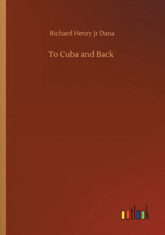 To Cuba and Back by Richard Henry Jr Dana - Paperback