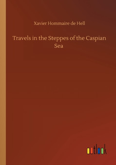 Travels in the Steppes of the Caspian Sea by Xavier Hommaire De Hell - Paperback