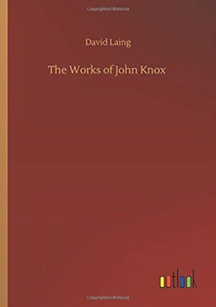 The Works of John Knox by David Laing - Paperback