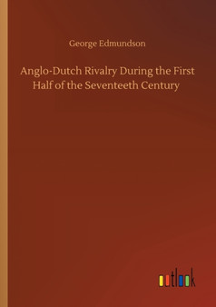 Anglo-Dutch Rivalry During the First Half of the Seventeeth Century by George Edmundson - Paperback