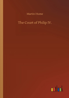 The Court of Philip IV. by Martin Hume - Paperback