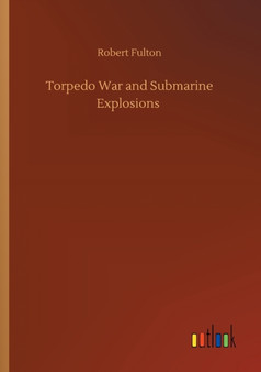 Torpedo War and Submarine Explosions by Robert Fulton - Paperback