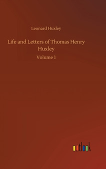 Life and Letters of Thomas Henry Huxley : Volume 1 by Leonard Huxley - Hardback