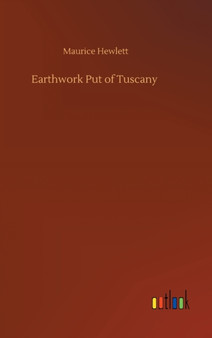 Earthwork Put of Tuscany by Maurice Hewlett - Hardback
