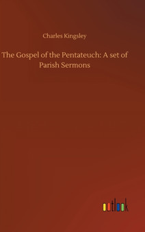 The Gospel of the Pentateuch : A set of Parish Sermons by Charles Kingsley - Hardback