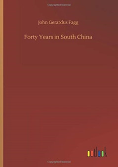 Forty Years in South China by John Gerardus Fagg - Hardback