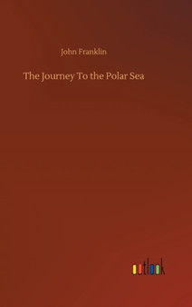 The Journey To the Polar Sea by John Franklin - Hardback