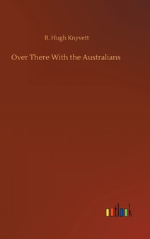 Over There With the Australians by R Hugh Knyvett - Hardback