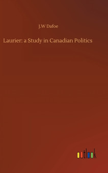 Laurier : a Study in Canadian Politics by J W Dafoe - Hardback
