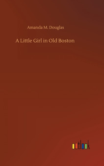 A Little Girl in Old Boston by Amanda M Douglas - Hardback