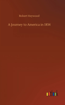 A Journey to America in 1834 by Robert Heywood - Hardback