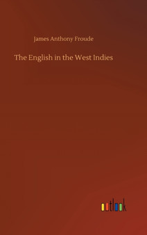 The English in the West Indies by James Anthony Froude - Hardback