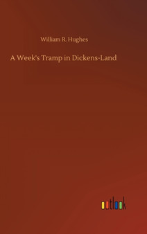 A Week's Tramp in Dickens-Land by William R Hughes - Hardback