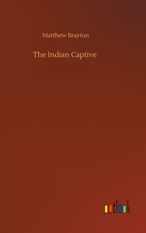The Indian Captive by Matthew Brayton - Hardback
