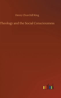 Theology and the Social Consciousness by Henry Churchill King - Hardback
