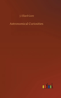 Astronomical Curiosities by J Ellard Gore - Hardback