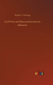 Civil War and Reconstruction in Alabama by Walter L Fleming - Hardback