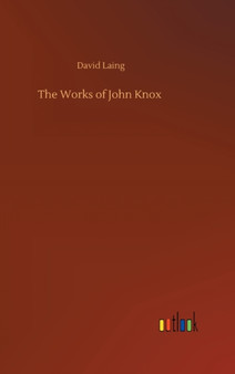 The Works of John Knox by David Laing - Hardback