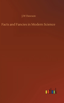 Facts and Fancies in Modern Science by J W Dawson - Hardback
