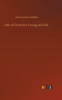 Life of Christ For Young and Old by Jesse Lyman Hurlbut - Hardback