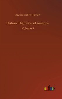 Historic Highways of America : Volume 9 by Archer Butler Hulbert - Hardback